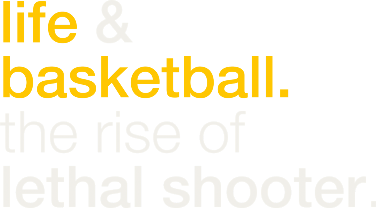 Life & Basketball: The Rise of Lethal Shooter